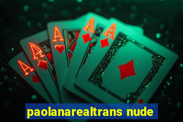 paolanarealtrans nude